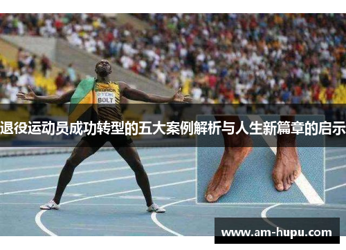 退役运动员成功转型的五大案例解析与人生新篇章的启示