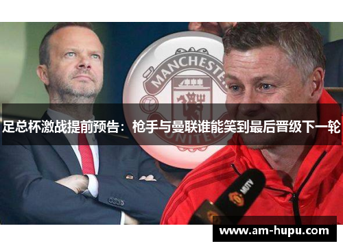 足总杯激战提前预告：枪手与曼联谁能笑到最后晋级下一轮