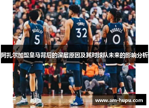 阿扎尔加盟皇马背后的深层原因及其对球队未来的影响分析