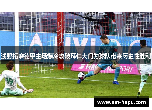 浅野拓磨德甲主场爆冷攻破拜仁大门为球队带来历史性胜利