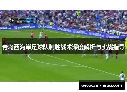 青岛西海岸足球队制胜战术深度解析与实战指导