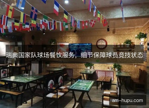 瑞典国家队球场餐饮服务，细节保障球员竞技状态